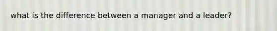 what is the difference between a manager and a leader?