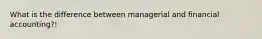 What is the difference between managerial and financial accounting?!