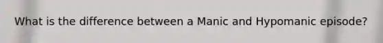 What is the difference between a Manic and Hypomanic episode?