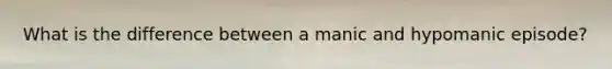 What is the difference between a manic and hypomanic episode?