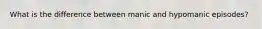 What is the difference between manic and hypomanic episodes?