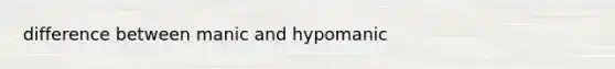 difference between manic and hypomanic