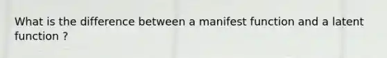 What is the difference between a manifest function and a latent function ?