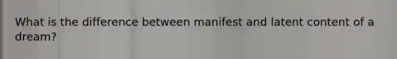 What is the difference between manifest and latent content of a dream?