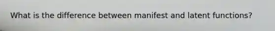 What is the difference between manifest and latent functions?