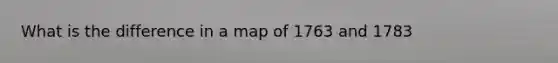 What is the difference in a map of 1763 and 1783