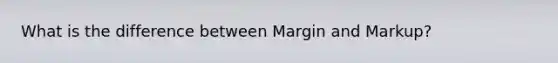 What is the difference between Margin and Markup?