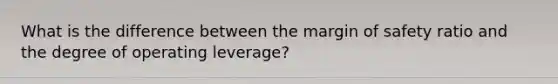 What is the difference between the margin of safety ratio and the degree of operating leverage?