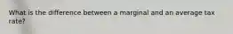 What is the difference between a marginal and an average tax rate?