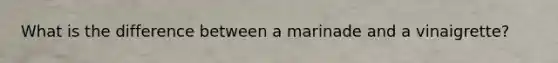 What is the difference between a marinade and a vinaigrette?
