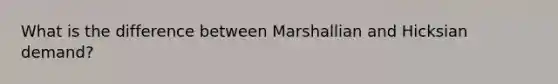 What is the difference between Marshallian and Hicksian demand?