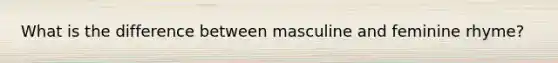 What is the difference between masculine and feminine rhyme?