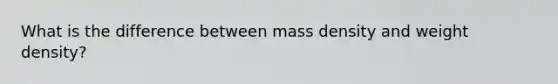 What is the difference between mass density and weight density?