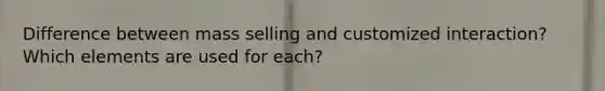 Difference between mass selling and customized interaction? Which elements are used for each?