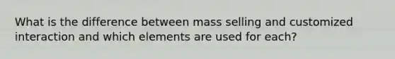 What is the difference between mass selling and customized interaction and which elements are used for each?