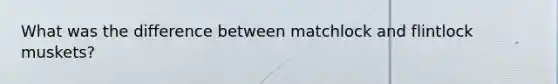 What was the difference between matchlock and flintlock muskets?