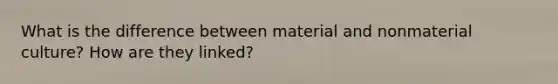 What is the difference between material and nonmaterial culture? How are they linked?