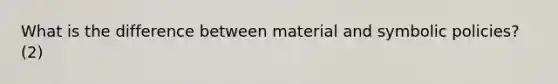 What is the difference between material and symbolic policies? (2)