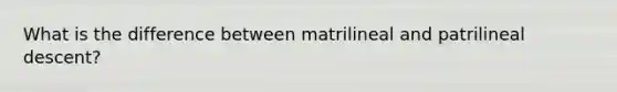 What is the difference between matrilineal and patrilineal descent?