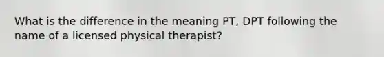 What is the difference in the meaning PT, DPT following the name of a licensed physical therapist?