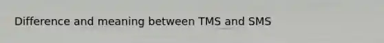 Difference and meaning between TMS and SMS