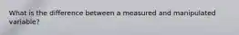 What is the difference between a measured and manipulated variable?