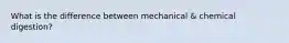 What is the difference between mechanical & chemical digestion?