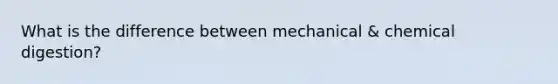 What is the difference between mechanical & chemical digestion?