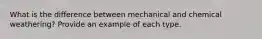 What is the difference between mechanical and chemical weathering? Provide an example of each type.