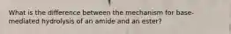 What is the difference between the mechanism for base-mediated hydrolysis of an amide and an ester?