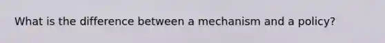 What is the difference between a mechanism and a policy?