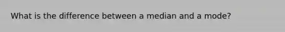 What is the difference between a median and a mode?