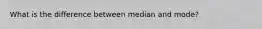 What is the difference between median and mode?