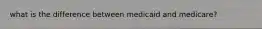 what is the difference between medicaid and medicare?