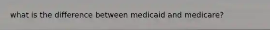 what is the difference between medicaid and medicare?