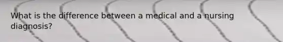 What is the difference between a medical and a nursing diagnosis?