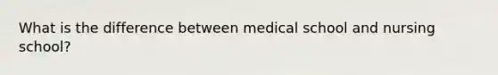 What is the difference between medical school and nursing school?