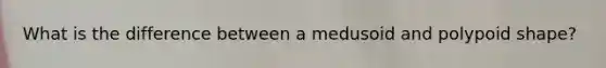What is the difference between a medusoid and polypoid shape?
