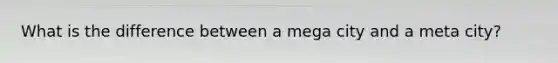 What is the difference between a mega city and a meta city?