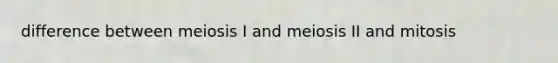 difference between meiosis I and meiosis II and mitosis