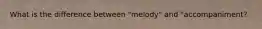 What is the difference between "melody" and "accompaniment?