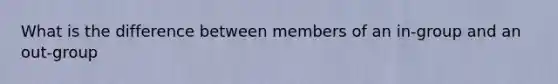 What is the difference between members of an in-group and an out-group