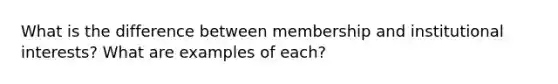 What is the difference between membership and institutional interests? What are examples of each?