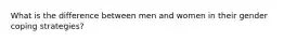 What is the difference between men and women in their gender coping strategies?