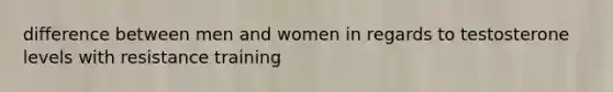 difference between men and women in regards to testosterone levels with resistance training