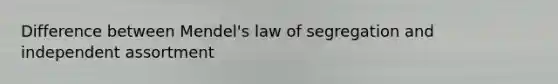 Difference between Mendel's law of segregation and independent assortment