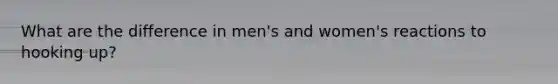 What are the difference in men's and women's reactions to hooking up?