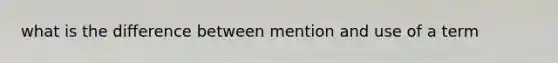 what is the difference between mention and use of a term