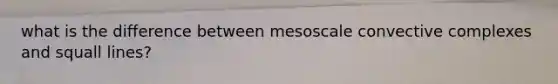 what is the difference between mesoscale convective complexes and squall lines?