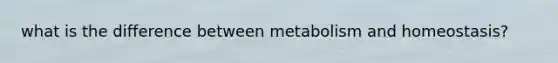 what is the difference between metabolism and homeostasis?